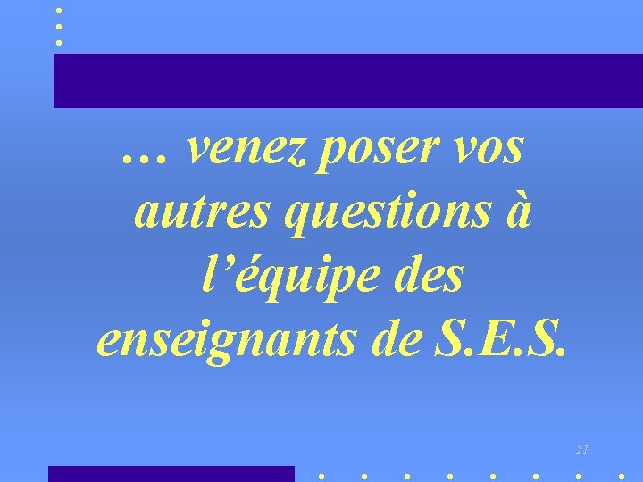… venez poser vos autres questions à l’équipe des enseignants de S. E. S.