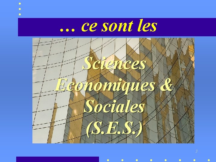 … ce sont les Sciences Economiques & Sociales (S. E. S. ) 3 