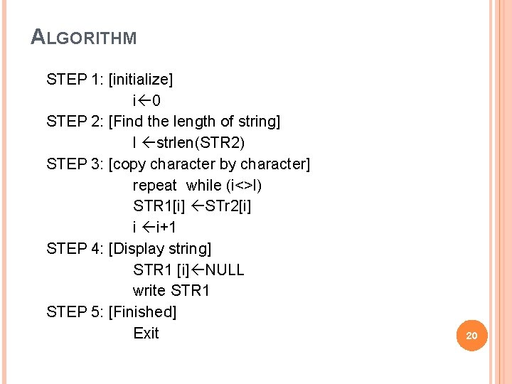 ALGORITHM STEP 1: [initialize] i 0 STEP 2: [Find the length of string] l