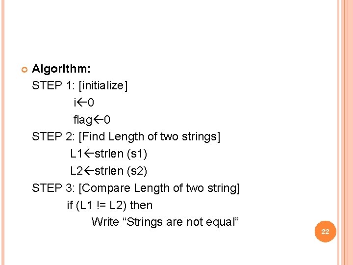  Algorithm: STEP 1: [initialize] i 0 flag 0 STEP 2: [Find Length of
