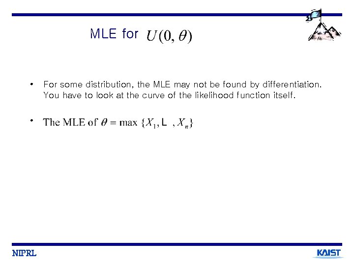 MLE for • • NIPRL For some distribution, the MLE may not be found