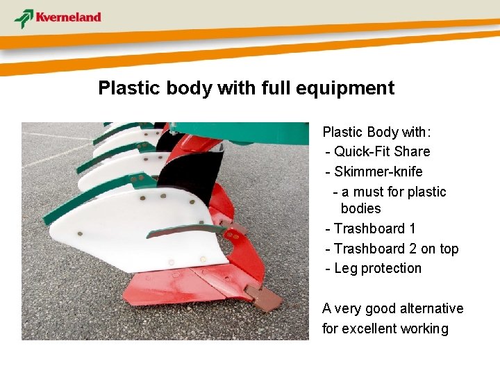 Plastic body with full equipment Plastic Body with: - Quick-Fit Share - Skimmer-knife -