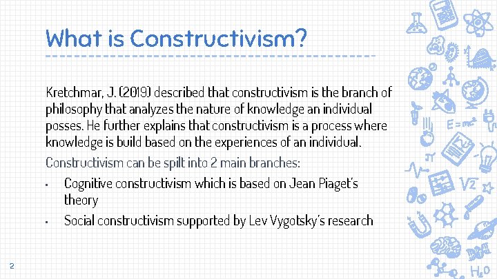 What is Constructivism? Kretchmar, J. (2019) described that constructivism is the branch of philosophy