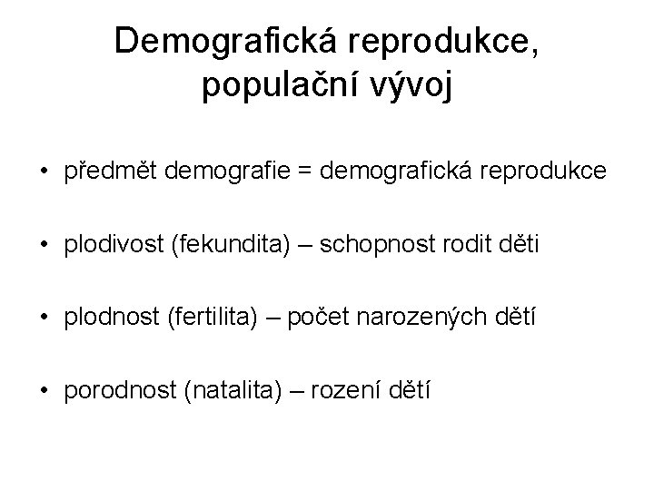 Demografická reprodukce, populační vývoj • předmět demografie = demografická reprodukce • plodivost (fekundita) –