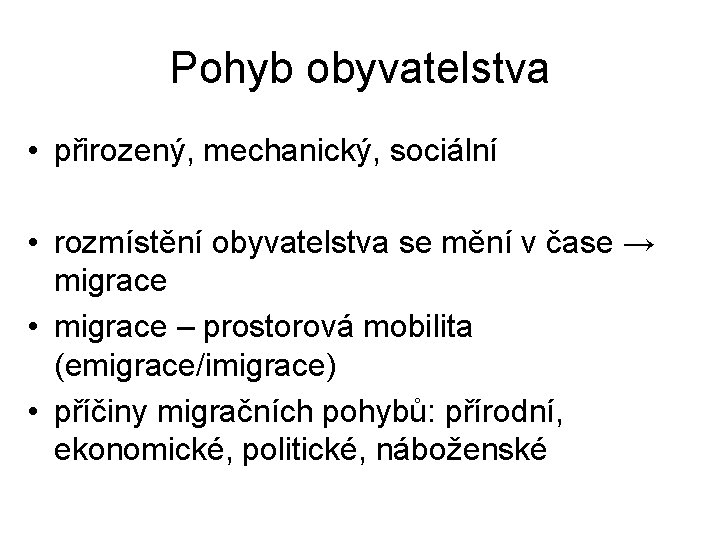 Pohyb obyvatelstva • přirozený, mechanický, sociální • rozmístění obyvatelstva se mění v čase →