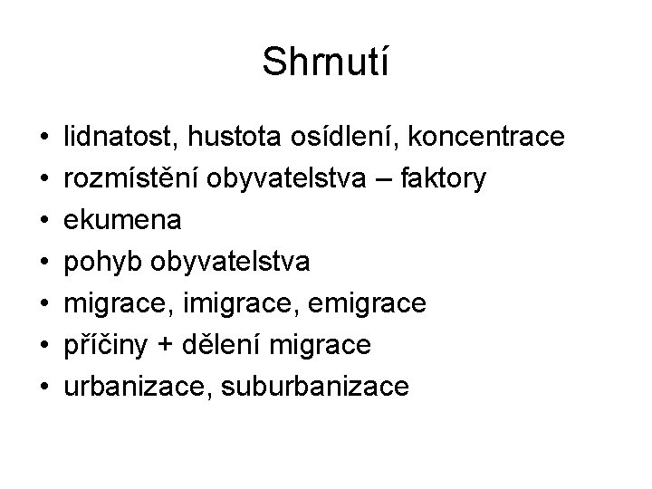 Shrnutí • • lidnatost, hustota osídlení, koncentrace rozmístění obyvatelstva – faktory ekumena pohyb obyvatelstva