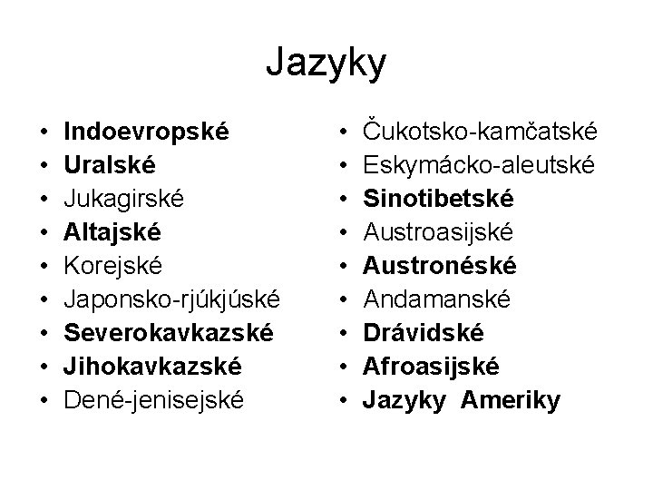 Jazyky • • • Indoevropské Uralské Jukagirské Altajské Korejské Japonsko-rjúkjúské Severokavkazské Jihokavkazské Dené-jenisejské •