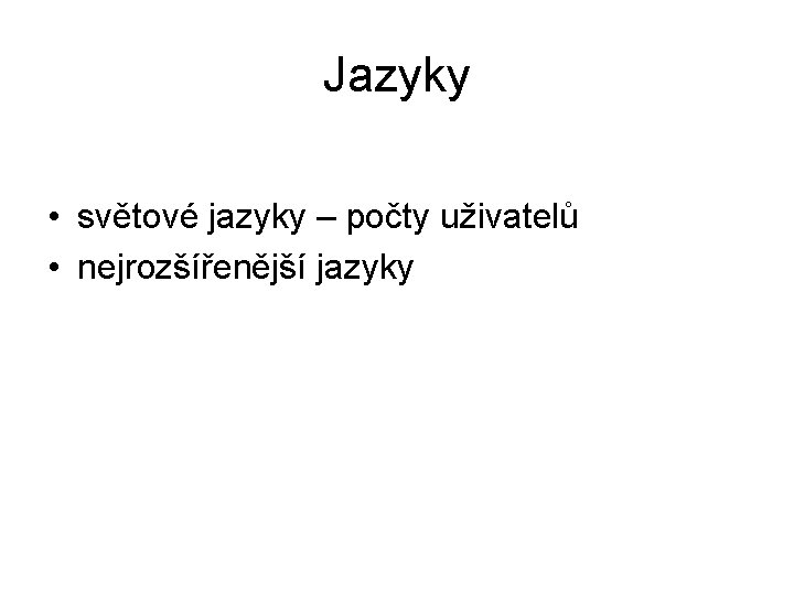 Jazyky • světové jazyky – počty uživatelů • nejrozšířenější jazyky 