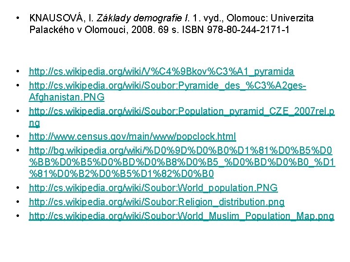  • KNAUSOVÁ, I. Základy demografie I. 1. vyd. , Olomouc: Univerzita Palackého v