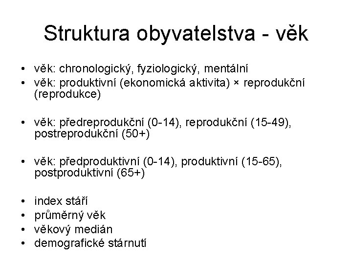 Struktura obyvatelstva - věk • věk: chronologický, fyziologický, mentální • věk: produktivní (ekonomická aktivita)