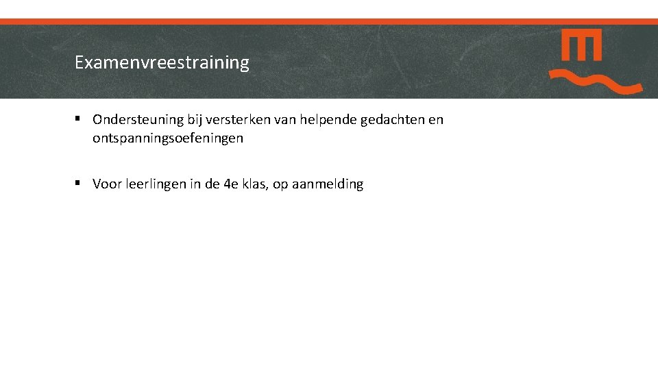 Examenvreestraining § Ondersteuning bij versterken van helpende gedachten en ontspanningsoefeningen § Voor leerlingen in