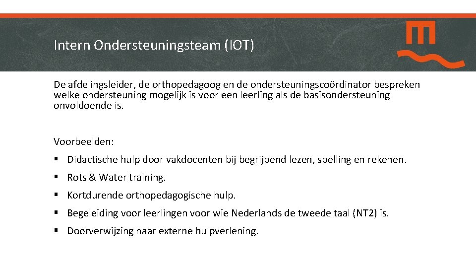 Intern Ondersteuningsteam (IOT) De afdelingsleider, de orthopedagoog en de ondersteuningscoördinator bespreken welke ondersteuning mogelijk