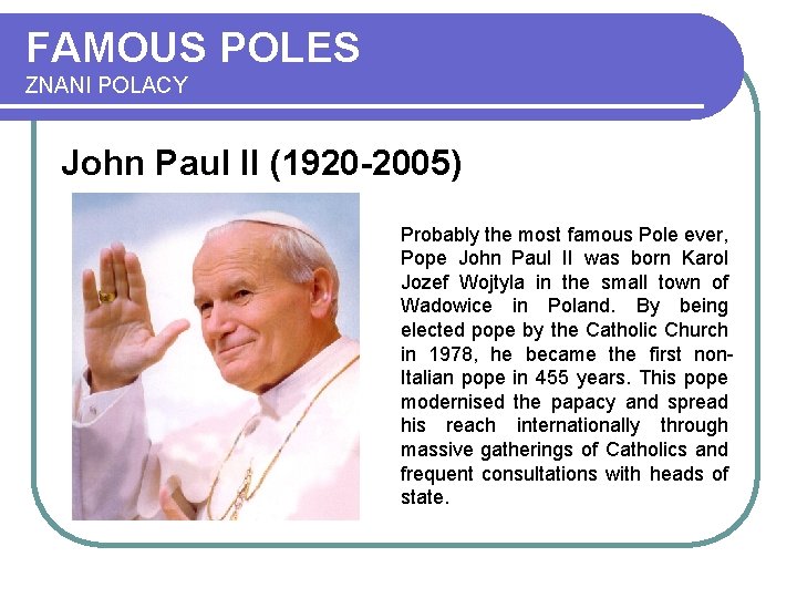 FAMOUS POLES ZNANI POLACY John Paul II (1920 -2005) Probably the most famous Pole