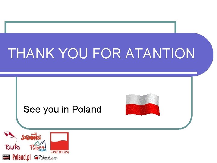 THANK YOU FOR ATANTION See you in Poland 