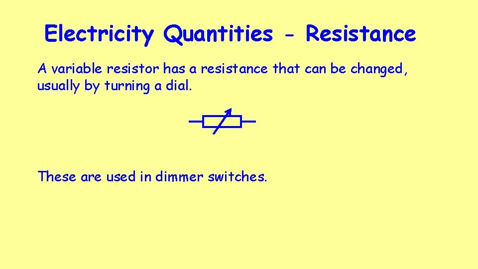 Electricity Quantities - Resistance A variable resistor has a resistance that can be changed,
