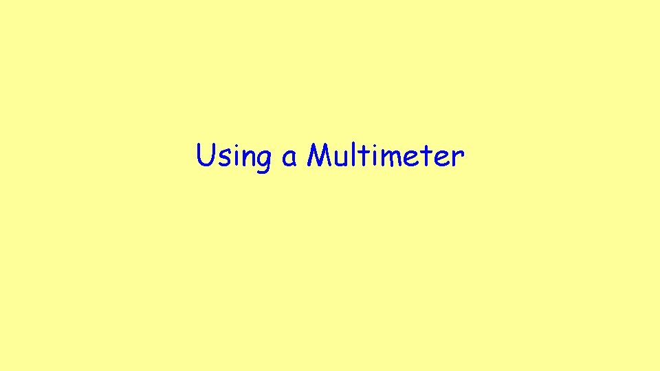 Using a Multimeter Using a Multimeter