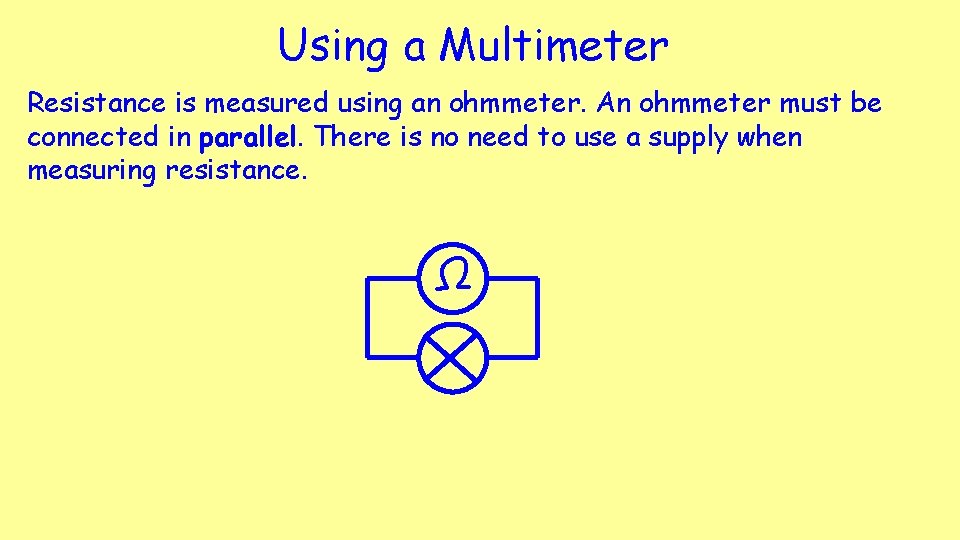 Using a Multimeter Resistance is measured using an ohmmeter. An ohmmeter must be connected Using a Multimeter Resistance is measured using an ohmmeter. An ohmmeter must be connected
