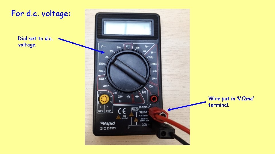 For d. c. voltage: Dial set to d. c. voltage. Wire put in ‘VΩma’ For d. c. voltage: Dial set to d. c. voltage. Wire put in ‘VΩma’