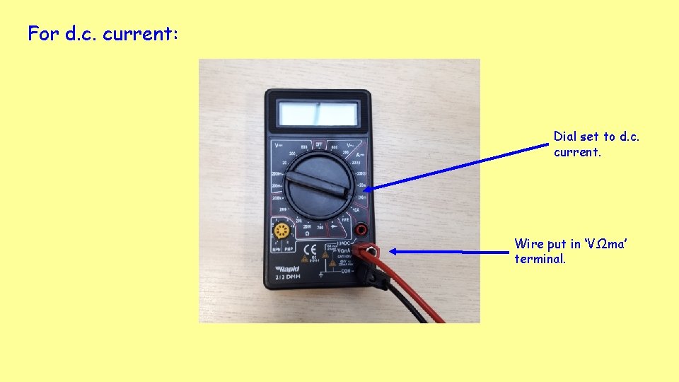 For d. c. current: Dial set to d. c. current. Wire put in ‘VΩma’ For d. c. current: Dial set to d. c. current. Wire put in ‘VΩma’