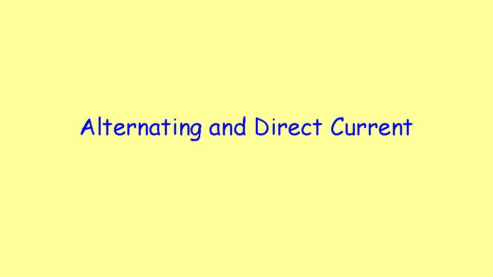 Alternating and Direct Current Alternating and Direct Current