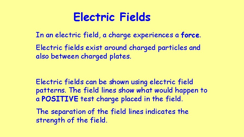 Electric Fields In an electric field, a charge experiences a force. Electric fields exist