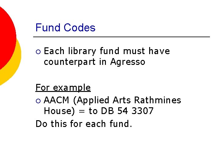 Fund Codes ¡ Each library fund must have counterpart in Agresso For example ¡