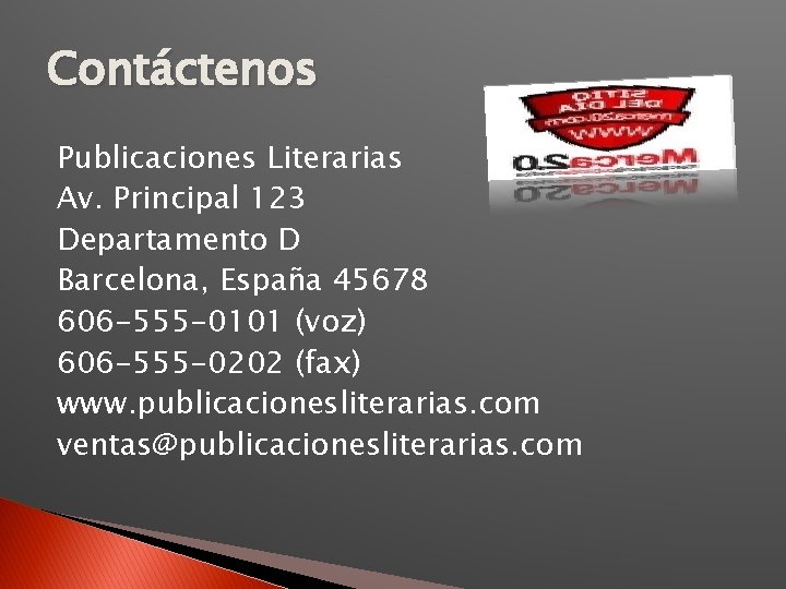 Contáctenos Publicaciones Literarias Av. Principal 123 Departamento D Barcelona, España 45678 606 -555 -0101