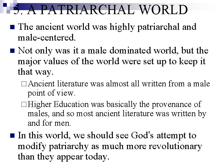 5. A PATRIARCHAL WORLD The ancient world was highly patriarchal and male-centered. n Not