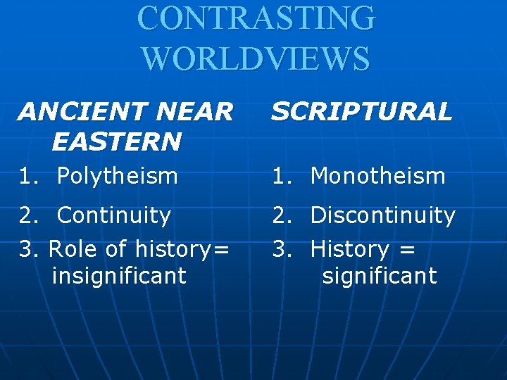CONTRASTING WORLDVIEWS ANCIENT NEAR EASTERN SCRIPTURAL 1. Polytheism 1. Monotheism 2. Continuity 3. Role