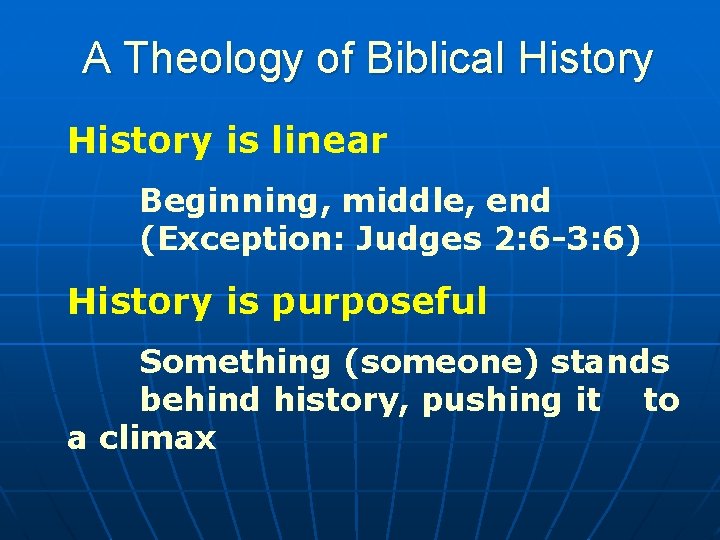 A Theology of Biblical History is linear Beginning, middle, end (Exception: Judges 2: 6