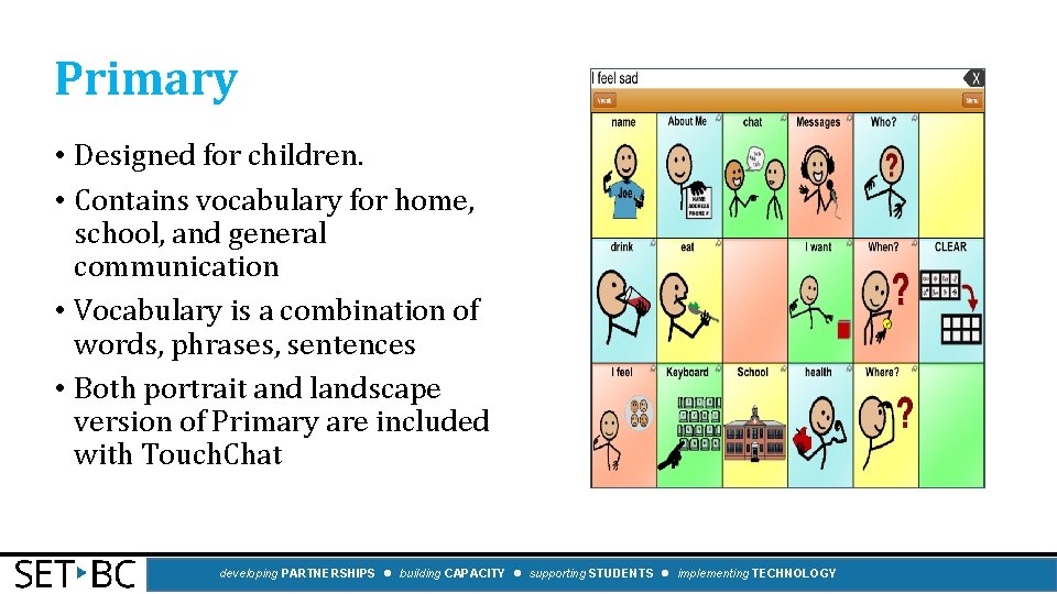 Primary • Designed for children. • Contains vocabulary for home, school, and general communication
