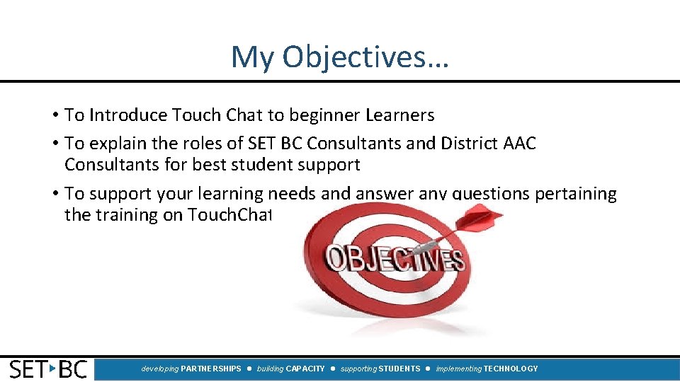 My Objectives… • To Introduce Touch Chat to beginner Learners • To explain the