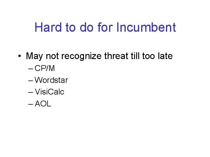 Hard to do for Incumbent • May not recognize threat till too late –