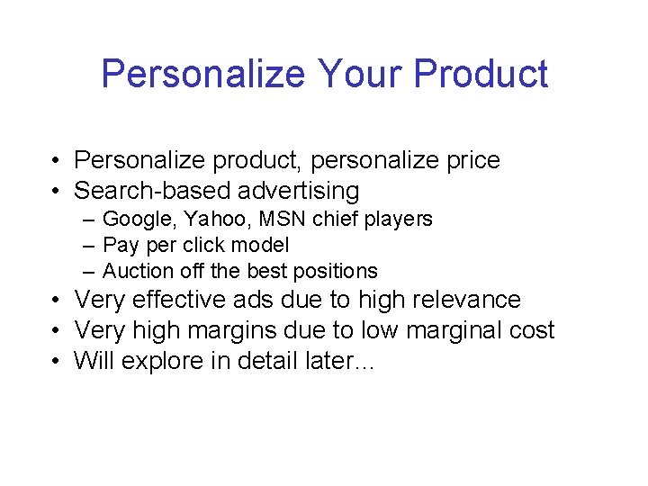 Personalize Your Product • Personalize product, personalize price • Search-based advertising – Google, Yahoo,