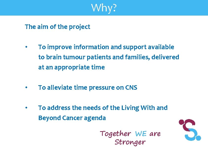 Why? The aim of the project • To improve information and support available to