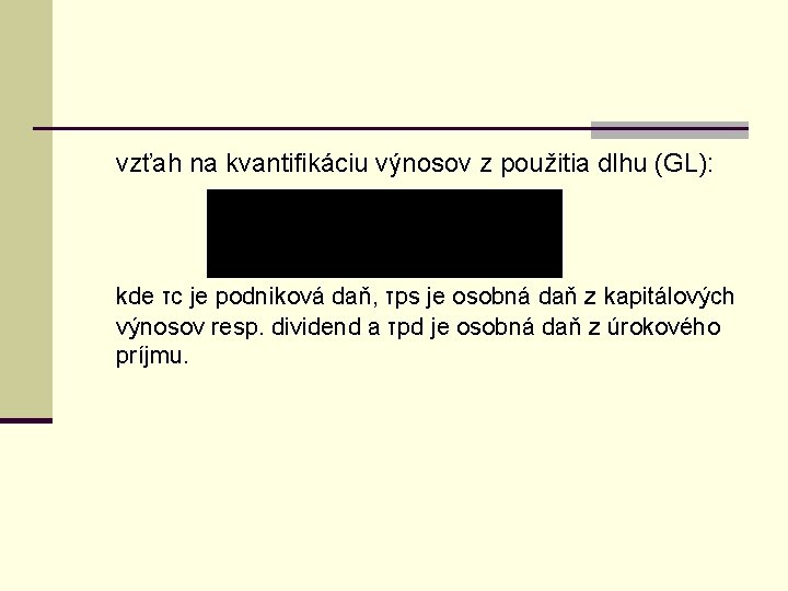 vzťah na kvantifikáciu výnosov z použitia dlhu (GL): kde τc je podniková daň, τps vzťah na kvantifikáciu výnosov z použitia dlhu (GL): kde τc je podniková daň, τps