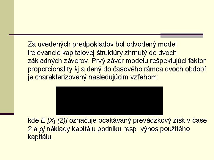 Za uvedených predpokladov bol odvodený model irelevancie kapitálovej štruktúry zhrnutý do dvoch základných záverov. Za uvedených predpokladov bol odvodený model irelevancie kapitálovej štruktúry zhrnutý do dvoch základných záverov.