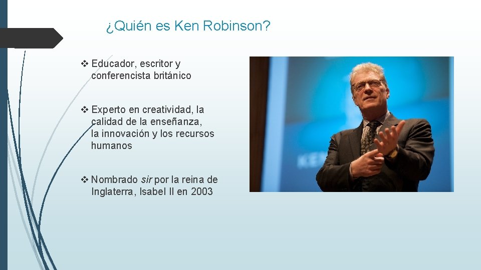 ¿Quién es Ken Robinson? v Educador, escritor y conferencista británico v Experto en creatividad,