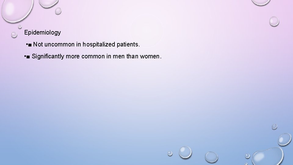 Epidemiology • ■ Not uncommon in hospitalized patients. • ■ Significantly more common in