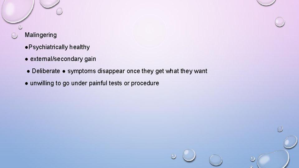 Malingering ●Psychiatrically healthy ● external/secondary gain ● Deliberate ● symptoms disappear once they get