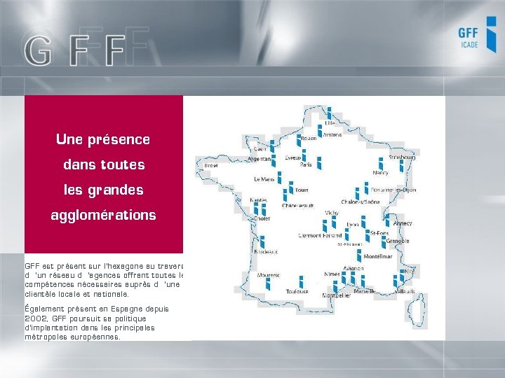 Une présence dans toutes les grandes agglomérations GFF est présent sur l’hexagone au travers