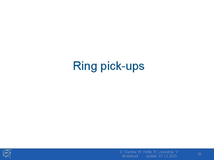 Ring pick-ups D. Gamba, W. Hofle, R. Louwerse, V. Myklebust update 07. 12. 2020