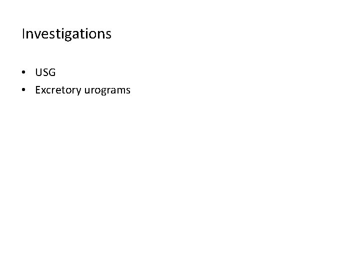 Investigations • USG • Excretory urograms 