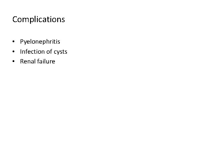 Complications • Pyelonephritis • Infection of cysts • Renal failure 