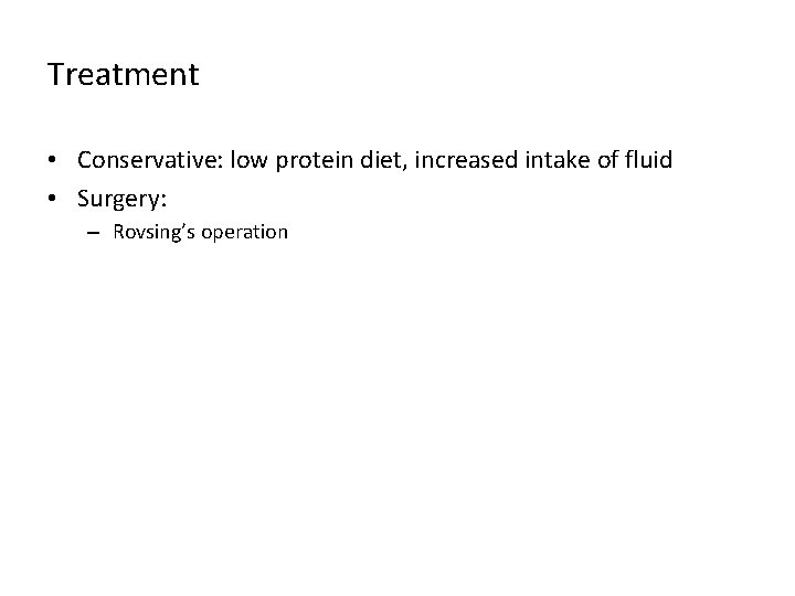 Treatment • Conservative: low protein diet, increased intake of fluid • Surgery: – Rovsing’s