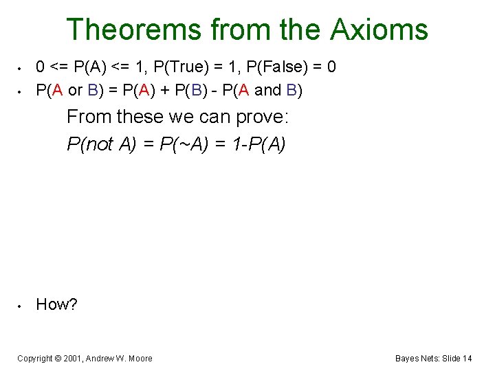 Theorems from the Axioms • • 0 <= P(A) <= 1, P(True) = 1,