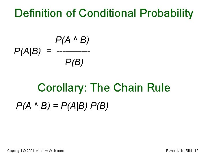 Definition of Conditional Probability P(A ^ B) P(A|B) = -----P(B) Corollary: The Chain Rule