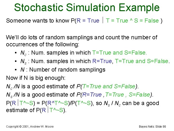 Stochastic Simulation Example Someone wants to know P(R = True T = True ^