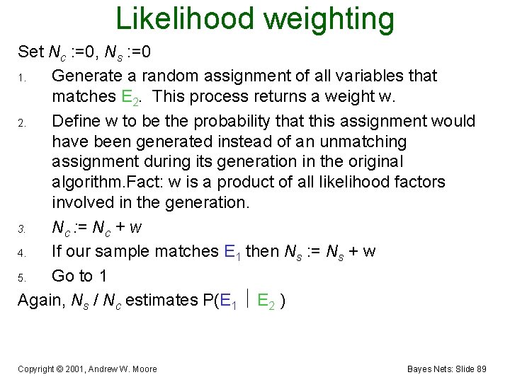 Likelihood weighting Set Nc : =0, Ns : =0 1. Generate a random assignment