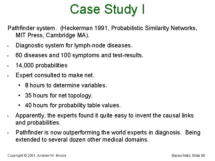 Case Study I Pathfinder system. (Heckerman 1991, Probabilistic Similarity Networks, MIT Press, Cambridge MA).